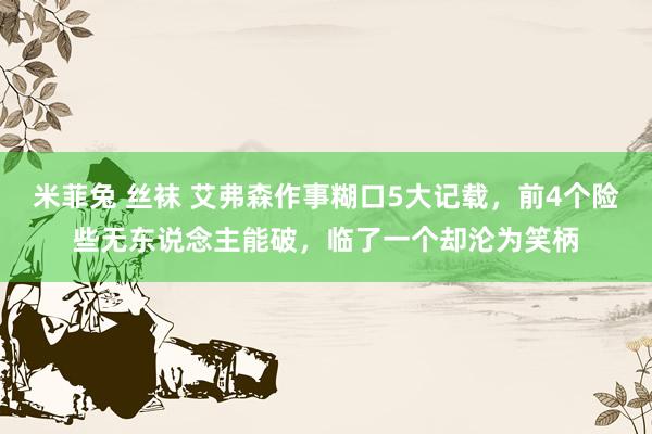 米菲兔 丝袜 艾弗森作事糊口5大记载，前4个险些无东说念主能破，临了一个却沦为笑柄